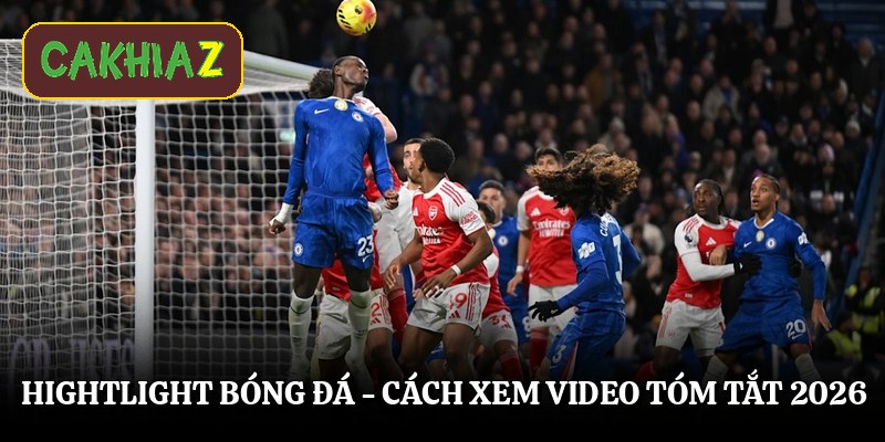 Hightlight Bóng Đá - Cách Xem Video Tóm Tắt 2026