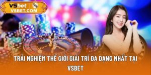 Vsbet nhà cái uy tín cung cấp tỷ lệ cược minh bạch và hấp dẫn