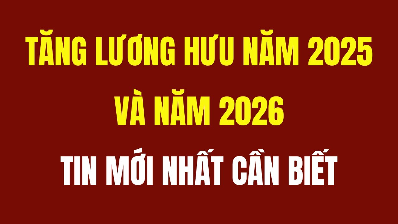 Tăng Lương Hưu 2025 - Theo dõi quyền lợi chi trả