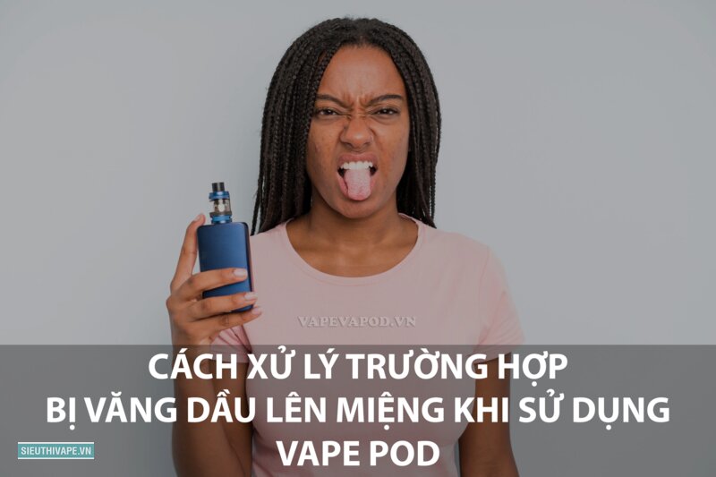 Pod bị rỉ tinh dầu cách khắc phục - Tinh dầu quá loãng Pod bị rỉ tinh dầu cách khắc phục - Tinh dầu quá loãng